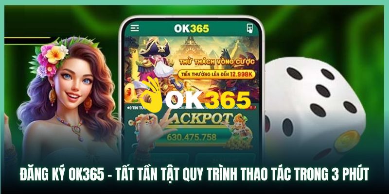 Hướng dẫn bạn chi tiết cách đăng ký Ok365 nhanh chóng